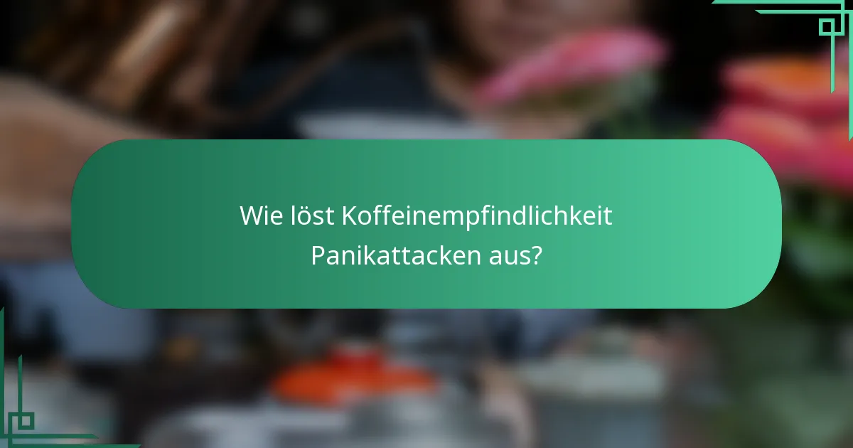 Wie löst Koffeinempfindlichkeit Panikattacken aus?