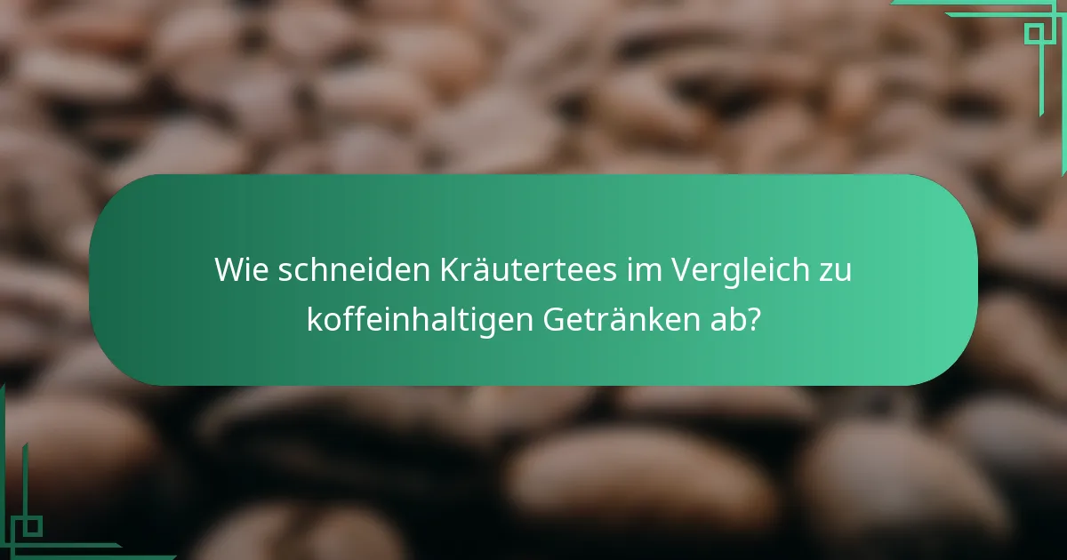 Wie schneiden Kräutertees im Vergleich zu koffeinhaltigen Getränken ab?