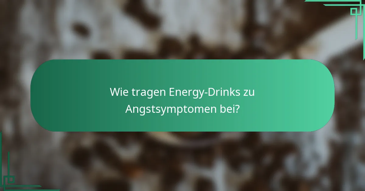 Wie tragen Energy-Drinks zu Angstsymptomen bei?