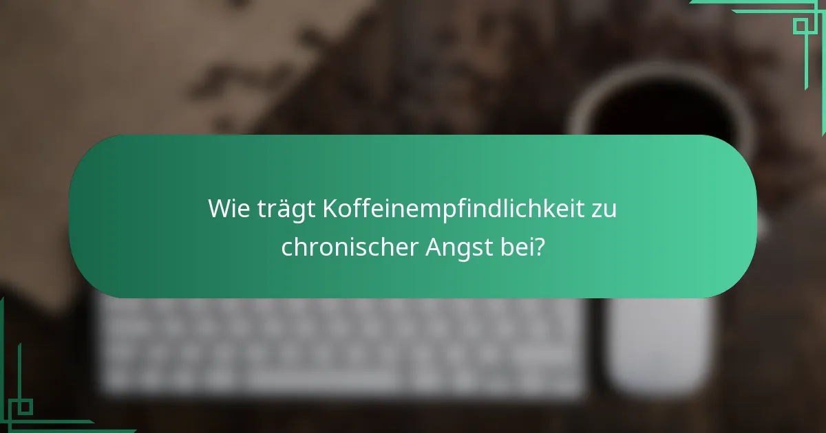 Wie trägt Koffeinempfindlichkeit zu chronischer Angst bei?