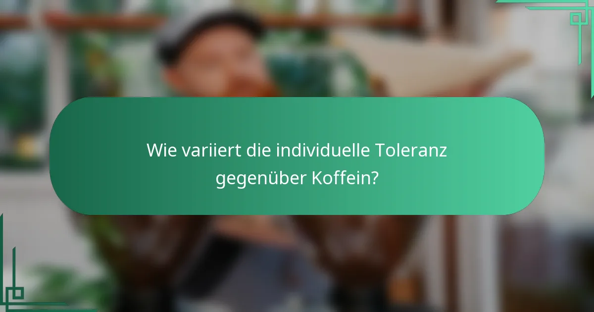 Wie variiert die individuelle Toleranz gegenüber Koffein?